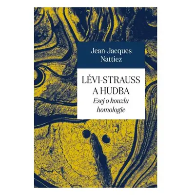 Lévi-Strauss a hudba - Esej o kouzlu homologie