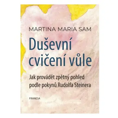 Duševní cvičení vůle - Jak provádět zpětný pohled podle pokynů Rudolfa Steinera