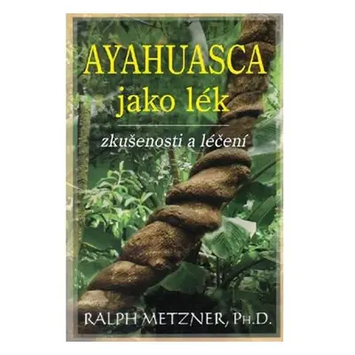 Ayahuasca jako lék - zkušenosti a léčení