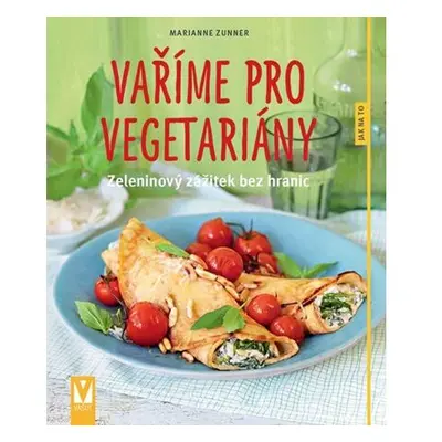 Vaříme pro vegetariány - Zeleninový zážitek bez hranic