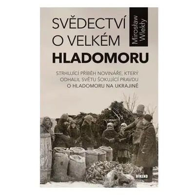 Svědectví o velkém hladomoru - Strhující příběh novináře, který odhalil světu šokující pravdu o 