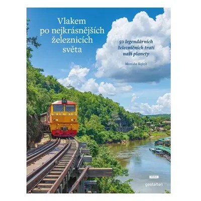 Vlakem po nejkrásnějších železnicích světa - 50 legendárních železničních tratí naší planety