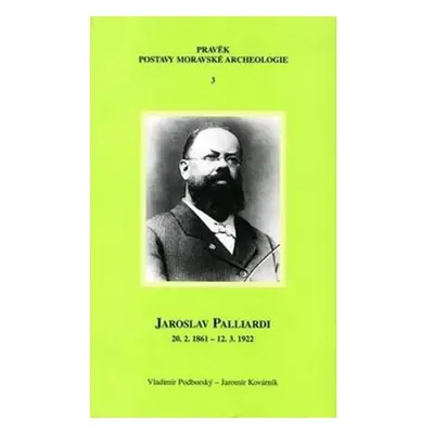 Jaroslav Palliardi (20. 2. 1861 – 12. 3. 1922): Pokrokový kulturní činitel jihozápadní Moravy a 