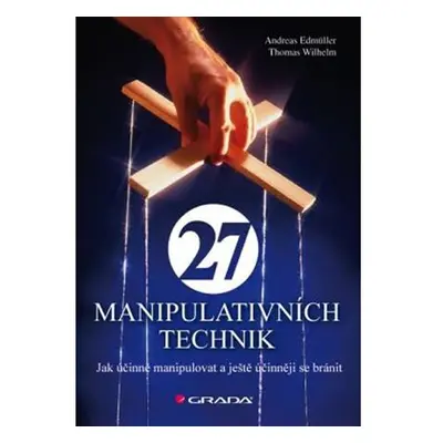 27 manipulativních technik - Jak účinně manipulovat a ještě účinněji se bránit