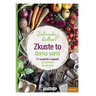 Zkuste to doma sami - Zahrada a balkon, 111 projektů a nápadů pro přírodní biozahradu