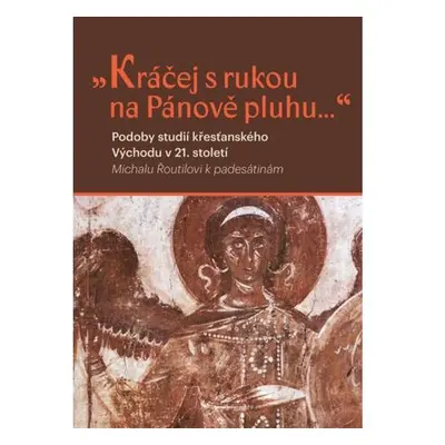 Kráčej s rukou na Pánově pluhu... - Podoby studií křesťanského východu v 21. století