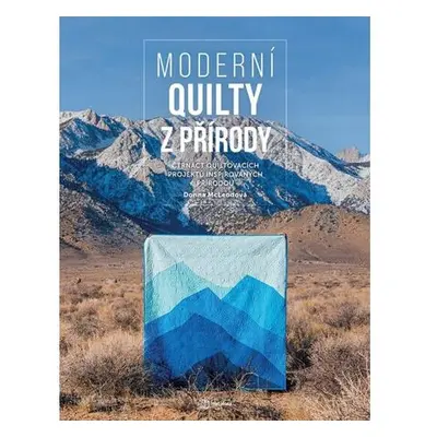 Moderní quilty z přírody - Čtrnáct quiltovacích projektů inspirovaných přírodou