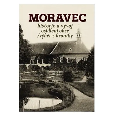 Moravec - Historie a vývoj osídlení obce / výběr z kroniky