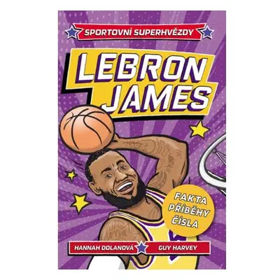 Sportovní superhvězdy: LeBron James / Fakta, příběhy, čísla