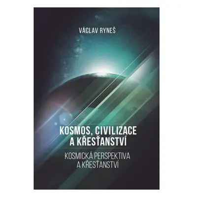 Kosmos, civilizace a křesťanství - Kosmická perspektiva a křešťanství