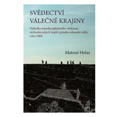 Svědectví válečné krajiny - Výsledky interdisciplinárního výzkumu východočeských bojišť z prusko