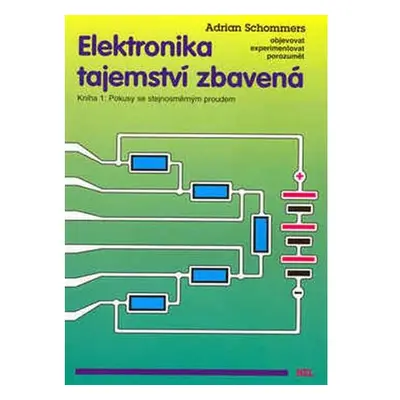 Elektronika tajemství zbavená - Kniha 1:Pokusy se stejnosměrným proudem