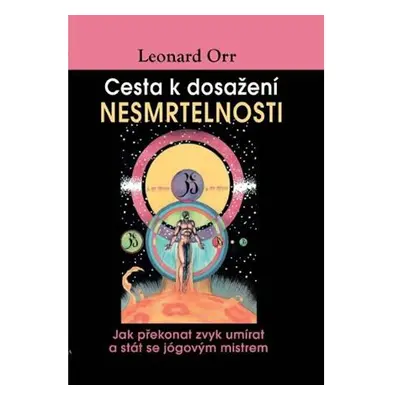 Cesta k dosažení nesmrtelnosti - Jak překonat zvyk umírat a stát se jógovým mistrem