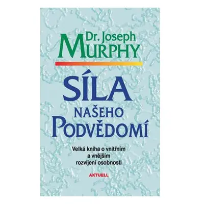 Síla našeho podvědomí - Velká kniha o vnitřním a vnějšímu rozvíjení osobnosti