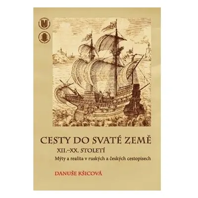 Cesty do Svaté země XII.–XX. století: Mýty a realita v ruských a českých cestopisech