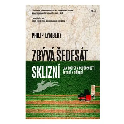 Zbývá šedesát sklizní - Jak dospět k budoucnosti šetrné k přírodě