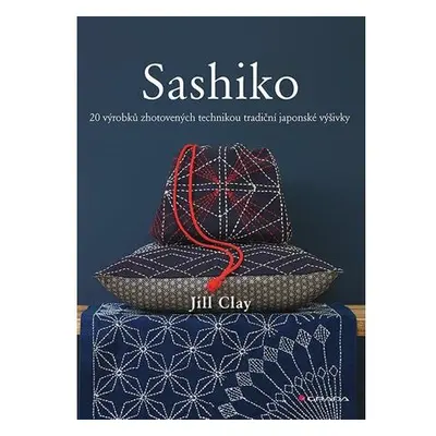 Sashiko - 20 výrobků zhotovených technikou tradiční japonské výšivky