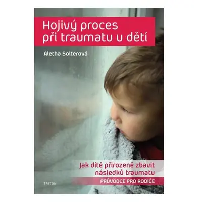 Hojivý proces při traumatu u dětí - Jak dítě přirozeně zbavit následků traumatu