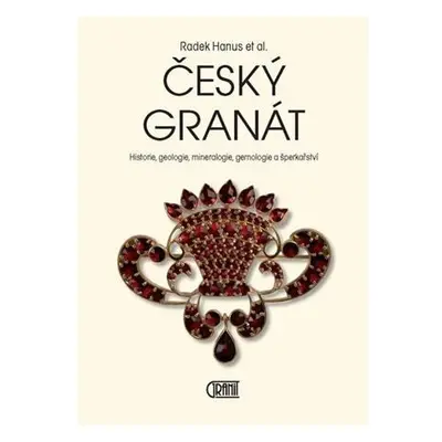 Český granát - Historie, geologie, mineralogie, gemologie a šperkařství