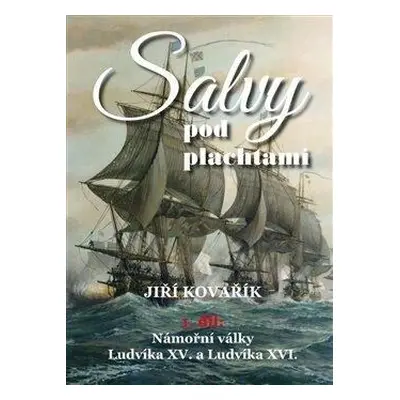 Salvy pod plachtami1. díl - Námořní války Ludvíka XV. a Ludvíka XVI.