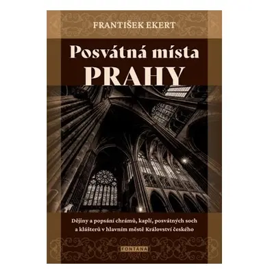 Posvátná místa Prahy - Dějiny a popsání chrámů, kaplí, posvátných soch a klášterů v hlavním měst