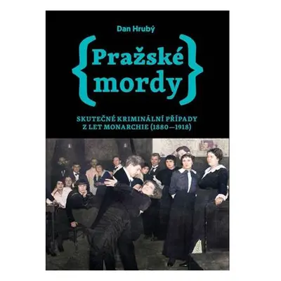 Pražské mordy - Skutečné kriminální případy z let monarchie (1880-1918)