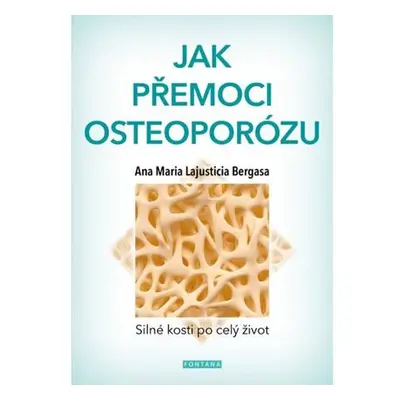 Jak přemoci osteoporózu - Silné kosti po celý život