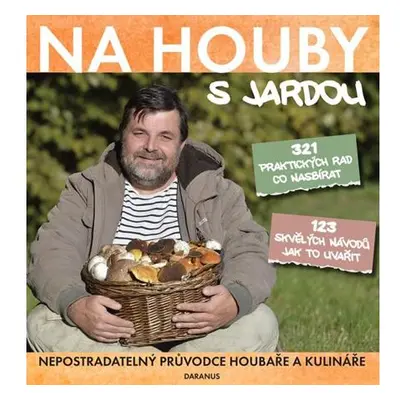 Na houby s Jardou - Nepostradatelný průvodce houbaře a kulináře