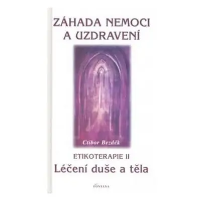 Záhada nemoci a uzdravení - Etikoterapie II