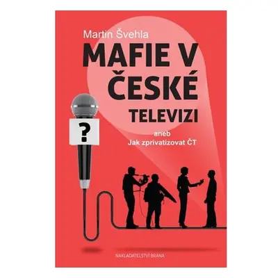 Mafie v České televizi aneb Jak zprivatizovat ČT