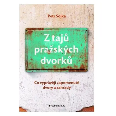 Z tajů pražských dvorků - Co vyprávějí zapomenuté dvory a zahrady