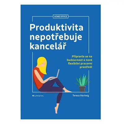 Produktivita nepotřebuje kancelář - Připravte se na budoucnost a nové flexibilní pracovní prostř