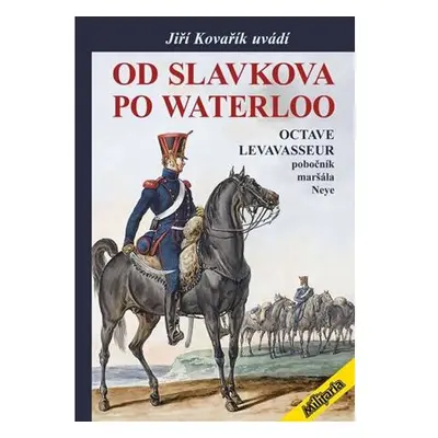 Od Slavkova po Waterloo - Octave Levavasseur pobočník maršála Neye