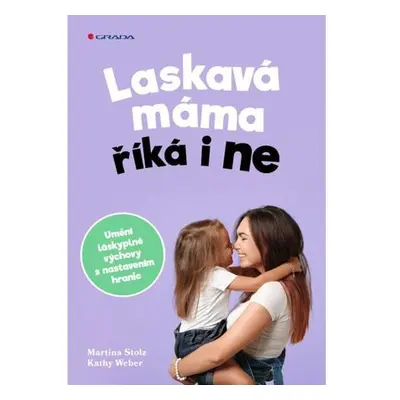 Laskavá máma říká i ne - Umění láskyplné výchovy s nastavením hranic