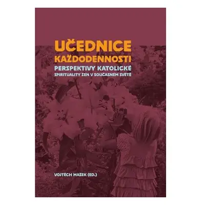 Učednice každodennosti - Perspektivy katolické spirituality žen v současném světě