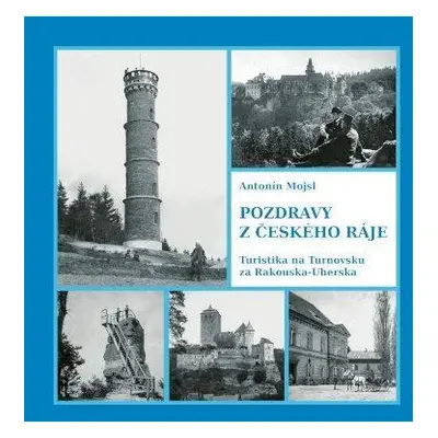 Pozdravy z Českého ráje - Turistika na Turnovsku za Rakouska-Uherska