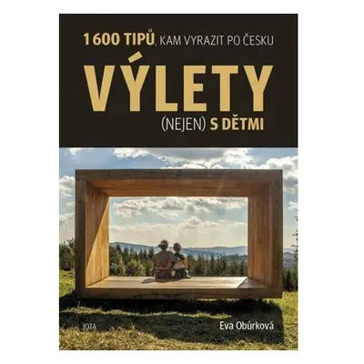 Výlety (nejen) s dětmi - 1600 tipů, kam vyrazit po Česku