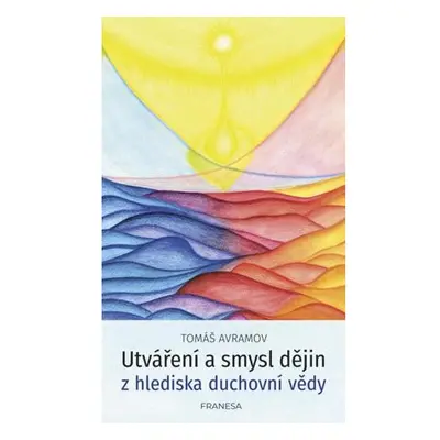 Utváření a smysl dějin z hlediska duchovní vědy