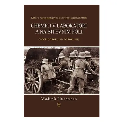 Chemici v laboratoři a na bitevním poli - Kapitoly z dějin chemických, toxinových a zápalných zb