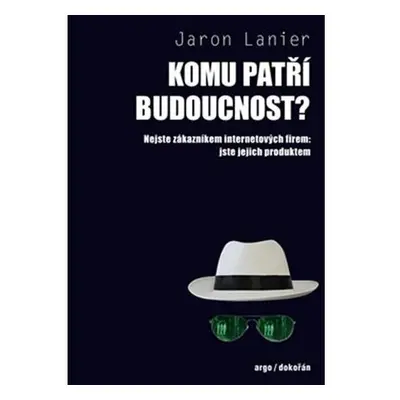 Komu patří budoucnost? - Nejste zákazníkem internetových firem: jste jejich produktem