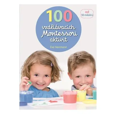 100 vzdělávacích Montessori aktivit pro děti od 18 měsíců