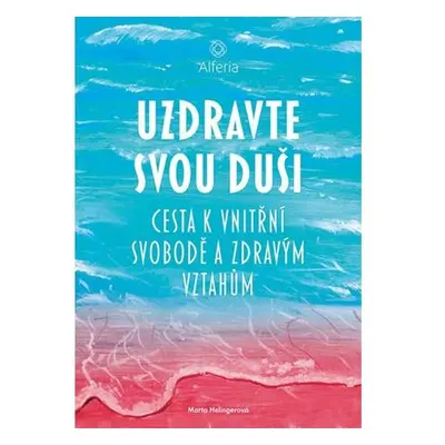 Uzdravte svou duši - Cesta k vnitřní svobodě a zdravým vztahům