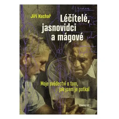 Léčitelé, jasnovidci a mágové - Moje svědectví o tom, jak jsem je potkal