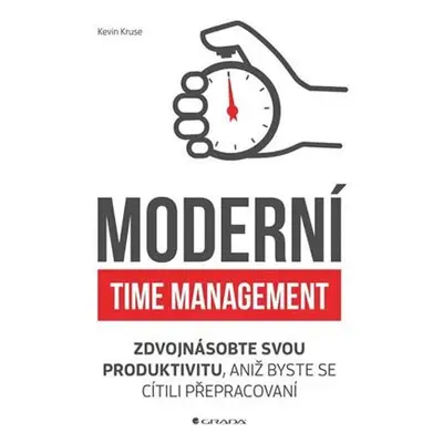 Moderní time management - Zdvojnásobte svou produktivitu, aniž byste se cítili přepracovaní