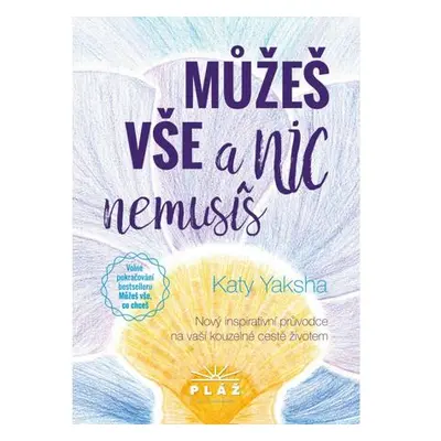 Můžeš vše a nic nemusíš - Nový inspirativní průvodce na vaší kouzelné cestě životem