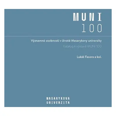 Významné osobnosti v životě Masarykovy univerzity - Katalog k výstavě MUNI 100