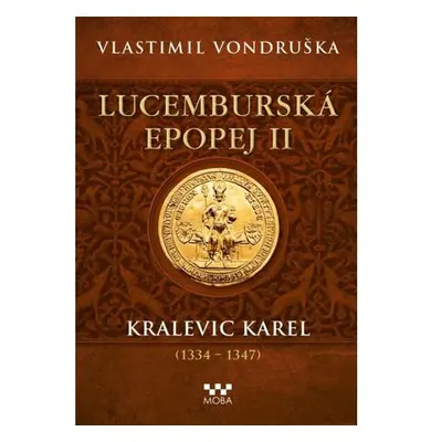 Lucemburská epopej II - Kralevic Karel (1334-1347)