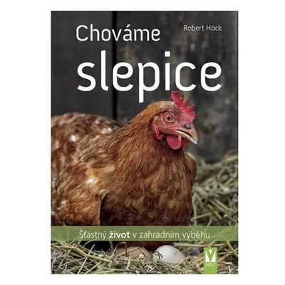 Chováme slepice - Šťastný život v zahradním výběhu