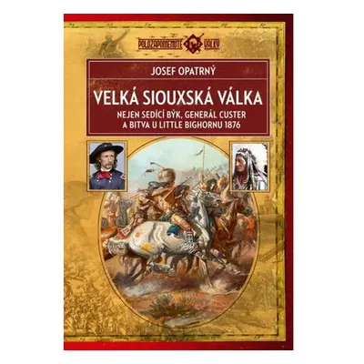 Velká siouxská válka - Nejen Sedící Býk, generál Custer a bitva u Little Bighornu 1876