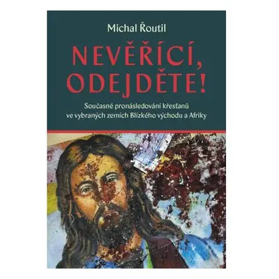 Nevěřící, odejděte! - Současné pronásledování křesťanů ve vybraných zemích Blízkého východu a Af